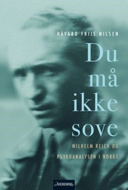 «Du må ikke sove»; Wilhelm Reich og psykoanalysen i Norge